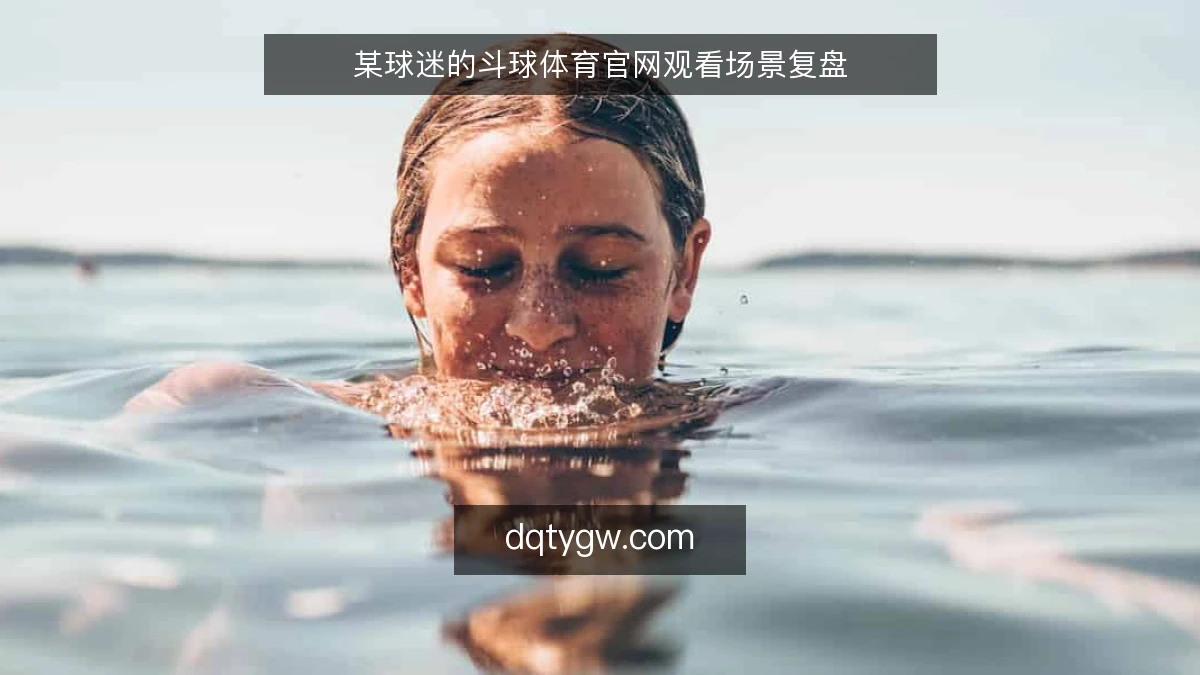 某球迷的斗球体育官网观看场景复盘