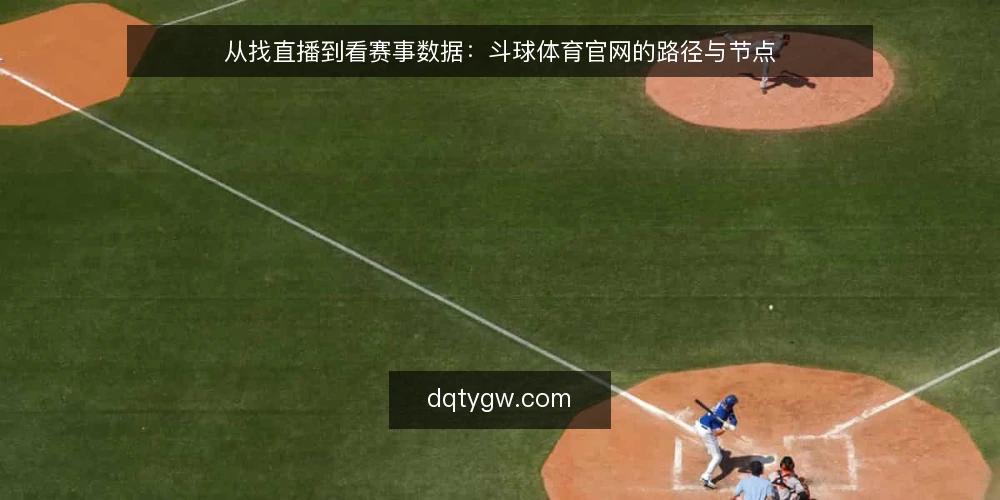 从找直播到看赛事数据:斗球体育官网的路径与节点 — 观赛入口:从搜索到进入直播页 配图