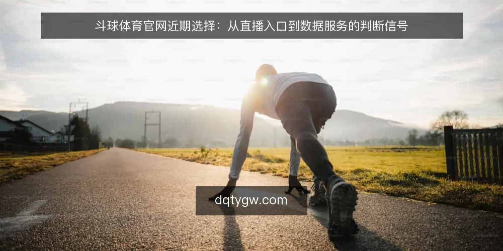 斗球体育官网近期选择：从直播入口到数据服务的判断信号 — 判断信号：先厘清你的观看需求边界 配图